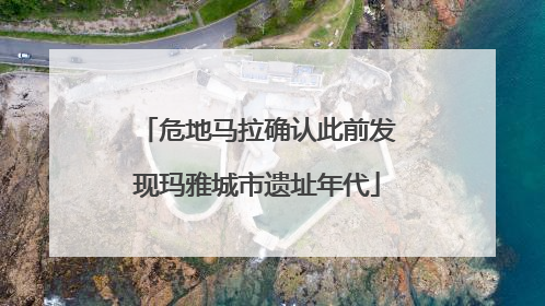 危地马拉确认此前发现玛雅城市遗址年代