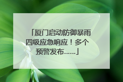 厦门启动防御暴雨四级应急响应！多个预警发布……