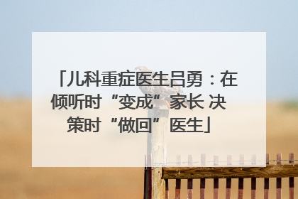 儿科重症医生吕勇：在倾听时“变成”家长 决策时“做回”医生