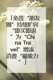 免签“朋友圈”持续扩容 “即买即退”为“China Travel”增添消费“磁吸力”