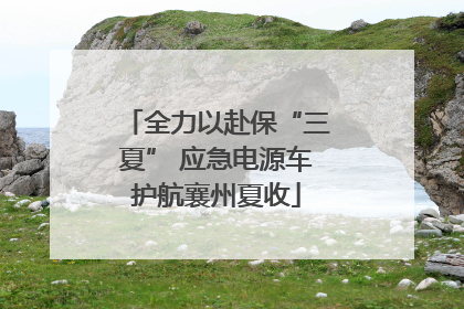 全力以赴保“三夏” 应急电源车护航襄州夏收