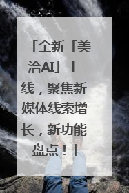 全新「美洽AI」上线，聚焦新媒体线索增长，新功能盘点！