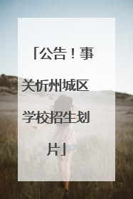 公告！事关忻州城区学校招生划片