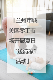 兰州市城关区零工市场开展夏日“送清凉”活动