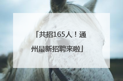 共招165人！通州最新招聘来啦