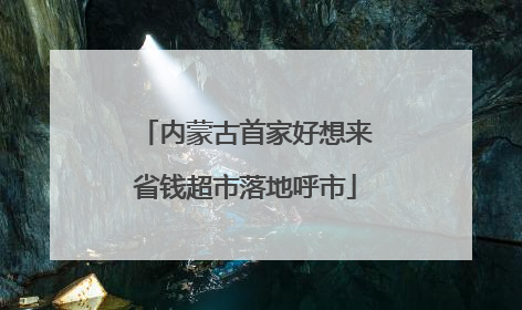 内蒙古首家好想来省钱超市落地呼市