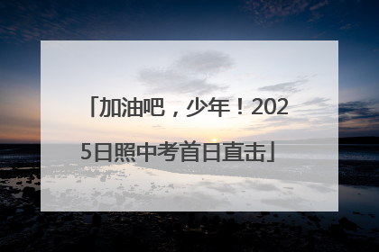 加油吧，少年！2025日照中考首日直击