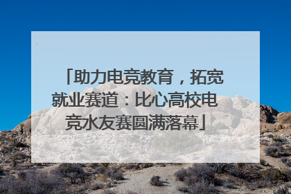 助力电竞教育，拓宽就业赛道：比心高校电竞水友赛圆满落幕