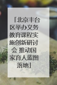 北京丰台区举办义务教育课程实施创新研讨会 推动国家育人蓝图落地