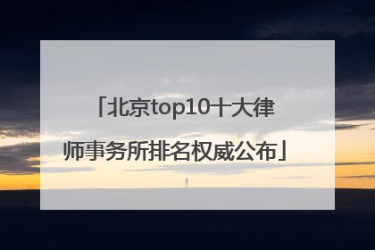 北京top10十大律师事务所排名权威公布