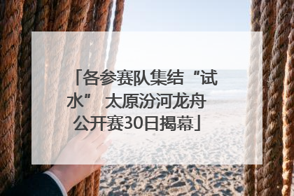 各参赛队集结“试水” 太原汾河龙舟公开赛30日揭幕