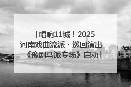 唱响11城！2025河南戏曲流派・巡回演出《豫剧马派专场》启动