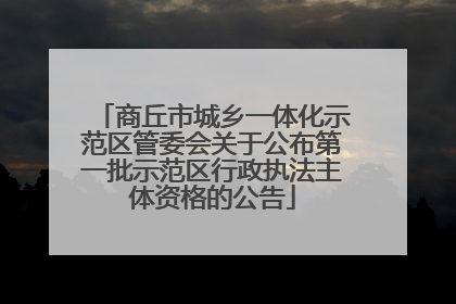 商丘市城乡一体化示范区管委会关于公布第一批示范区行政执法主体资格的公告