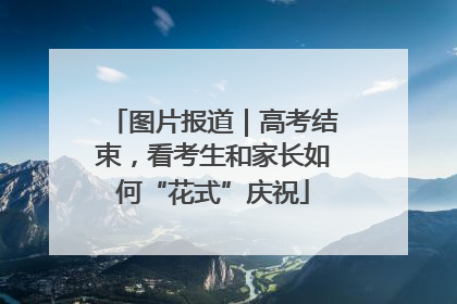 图片报道｜高考结束，看考生和家长如何“花式”庆祝