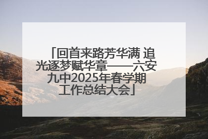 回首来路芳华满 追光逐梦赋华章——六安九中2025年春学期工作总结大会