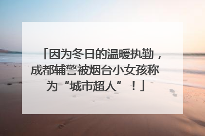 因为冬日的温暖执勤，成都辅警被烟台小女孩称为“城市超人”！