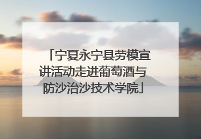 宁夏永宁县劳模宣讲活动走进葡萄酒与防沙治沙技术学院