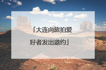 大连向旅拍爱好者发出邀约