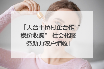 天台平桥村企合作“稳价收购” 社会化服务助力农户增收