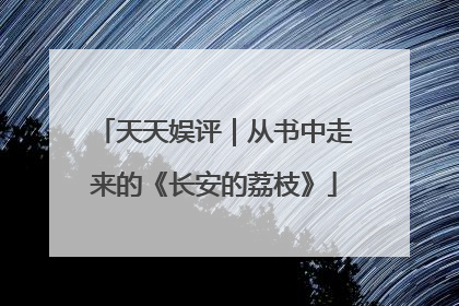 天天娱评｜从书中走来的《长安的荔枝》