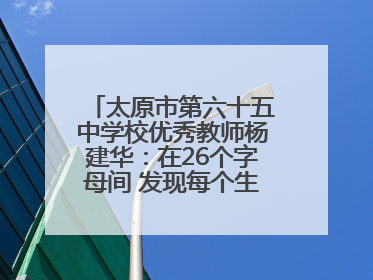 太原市第六十五中学校优秀教师杨建华：在26个字母间 发现每个生命的独特光芒