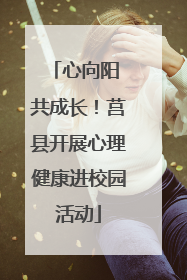 心向阳 共成长！莒县开展心理健康进校园活动
