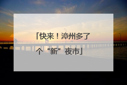 快来！漳州多了个“新”夜市