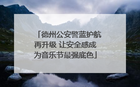 德州公安警蓝护航再升级 让安全感成为音乐节最强底色