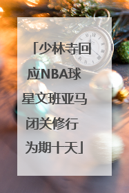 少林寺回应NBA球星文班亚马闭关修行 为期十天
