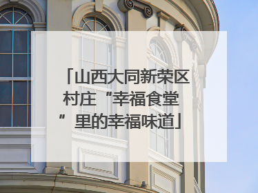 山西大同新荣区 村庄“幸福食堂”里的幸福味道