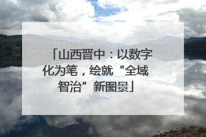 山西晋中：以数字化为笔，绘就“全域智治”新图景