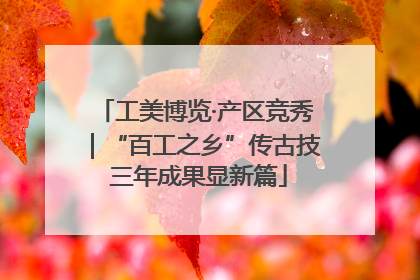 工美博览·产区竞秀｜“百工之乡”传古技 三年成果显新篇
