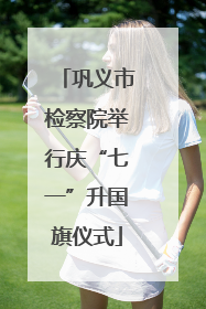 巩义市检察院举行庆“七一”升国旗仪式