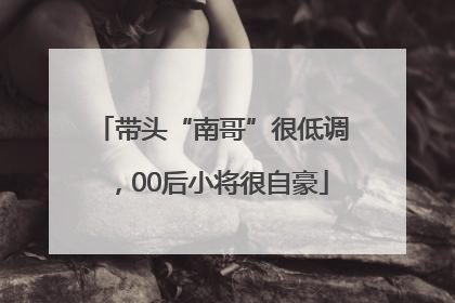 带头“南哥”很低调，00后小将很自豪