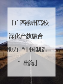 广西柳州高校深化产教融合 助力“中国制造”出海