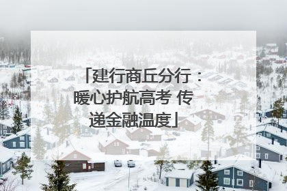 建行商丘分行：暖心护航高考 传递金融温度