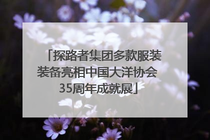 探路者集团多款服装装备亮相中国大洋协会35周年成就展