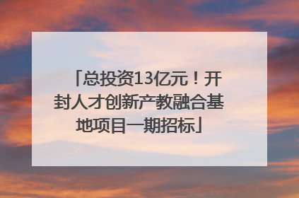 总投资13亿元！开封人才创新产教融合基地项目一期招标