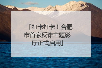 打卡打卡！合肥市首家反诈主题影厅正式启用