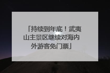 持续到年底！武夷山主景区继续对海内外游客免门票