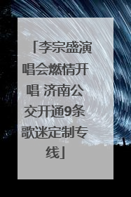 李宗盛演唱会燃情开唱 济南公交开通9条歌迷定制专线