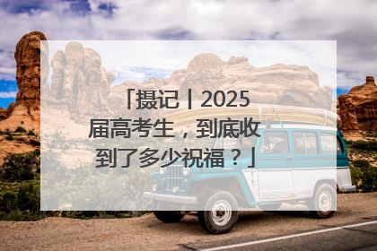 摄记丨2025届高考生，到底收到了多少祝福？