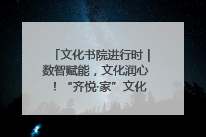 文化书院进行时｜数智赋能，文化润心！“齐悦·家”文化书院超有料
