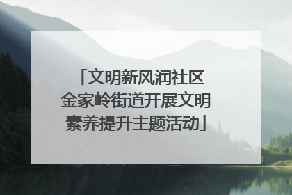 文明新风润社区 金家岭街道开展文明素养提升主题活动