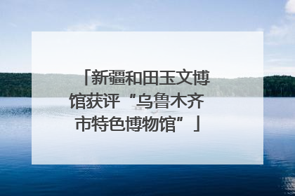 新疆和田玉文博馆获评“乌鲁木齐市特色博物馆”
