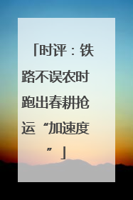 时评：铁路不误农时跑出春耕抢运“加速度”