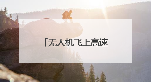 无人机飞上高速，战斗力爆棚