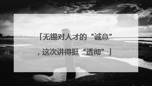 无锡对人才的“诚意”，这次讲得挺“透彻”