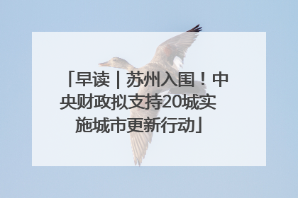 早读｜苏州入围！中央财政拟支持20城实施城市更新行动