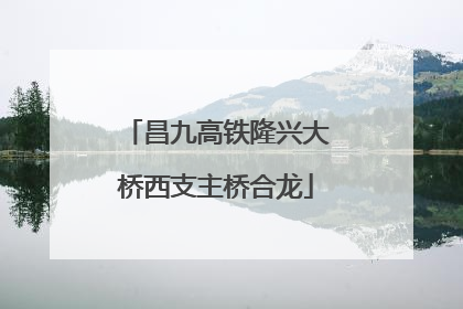 昌九高铁隆兴大桥西支主桥合龙